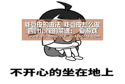 炸豆皮的做法_炸豆皮怎么做_四叶小馆的菜谱: 爱游戏官网(图3) 爱游戏官网